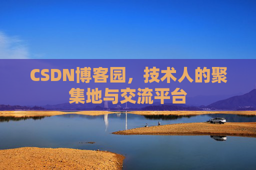 CSDN博客园，技术人的聚集地与交流平台